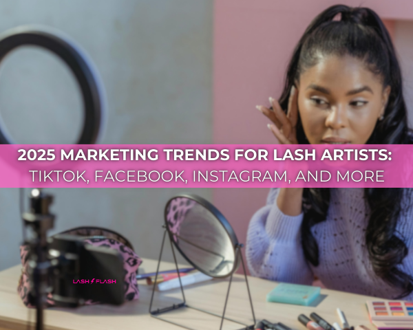 2025 Marketing Trends for Lash Artists: TikTok, Facebook, Instagram, and more