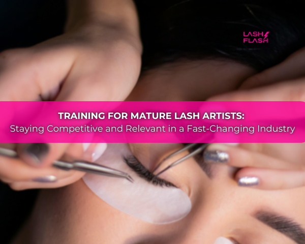 Training for Mature Lash Artists: Staying Competitive and Relevant in a Fast-Changing Industry